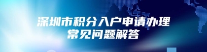 深圳市积分入户申请办理常见问题解答