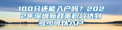 100分还能入户吗？2022年深圳新政策积分达到多少可以入户