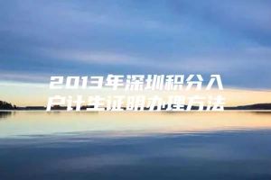 2013年深圳积分入户计生证明办理方法