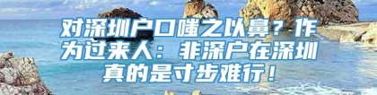 对深圳户口嗤之以鼻？作为过来人：非深户在深圳真的是寸步难行！