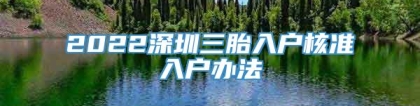 2022深圳三胎入户核准入户办法