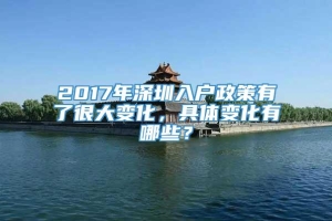 2017年深圳入户政策有了很大变化，具体变化有哪些？