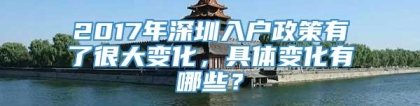 2017年深圳入户政策有了很大变化，具体变化有哪些？