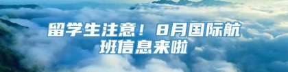 留学生注意！8月国际航班信息来啦