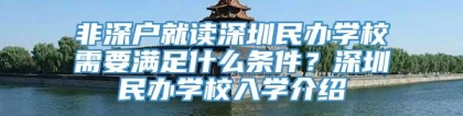 非深户就读深圳民办学校需要满足什么条件？深圳民办学校入学介绍