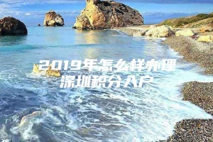 2019年怎么样办理深圳积分入户