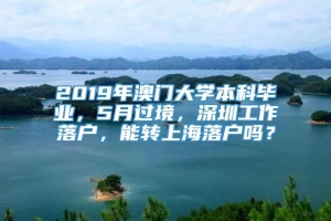 2019年澳门大学本科毕业，5月过境，深圳工作落户，能转上海落户吗？