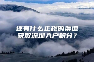 还有什么正规的渠道获取深圳入户积分？