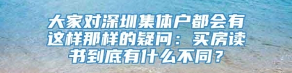 大家对深圳集体户都会有这样那样的疑问：买房读书到底有什么不同？