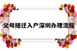 父母随迁入户深圳办理流程(深圳父母随迁入户需要什么资料)