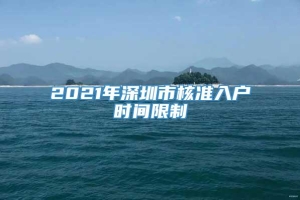 2021年深圳市核准入户时间限制