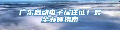 广东启动电子居住证！最全办理指南→