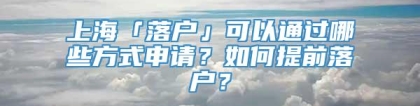 上海「落户」可以通过哪些方式申请？如何提前落户？