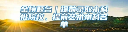 金榜题名｜提前录取本科批院校、提前艺术本科名单