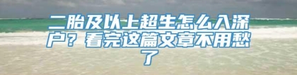 二胎及以上超生怎么入深户？看完这篇文章不用愁了