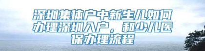 深圳集体户中新生儿如何办理深圳入户，和少儿医保办理流程