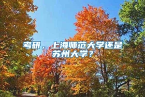 考研，上海师范大学还是苏州大学？