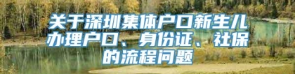 关于深圳集体户口新生儿办理户口、身份证、社保的流程问题