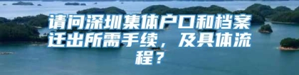 请问深圳集体户口和档案迁出所需手续，及具体流程？