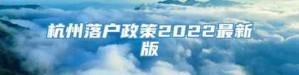 杭州落户政策2022最新版