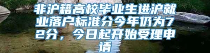 非沪籍高校毕业生进沪就业落户标准分今年仍为72分，今日起开始受理申请