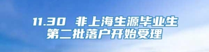 11.30 非上海生源毕业生第二批落户开始受理