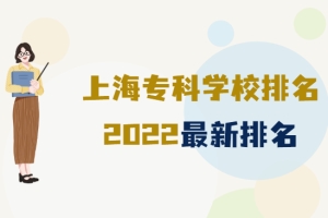 上海专科学校排名2022最新排名，上海排名前十的大专有哪些