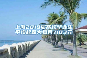 上海2019届高校毕业生平均起薪为每月7103元