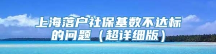 上海落户社保基数不达标的问题（超详细版）