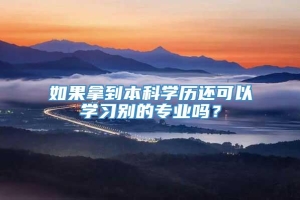 如果拿到本科学历还可以学习别的专业吗？