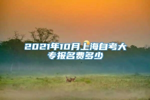 2021年10月上海自考大专报名费多少