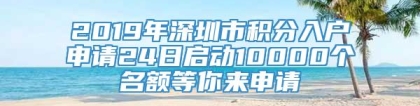 2019年深圳市积分入户申请24日启动10000个名额等你来申请