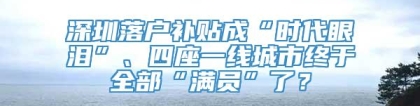 深圳落户补贴成“时代眼泪”、四座一线城市终于全部“满员”了？