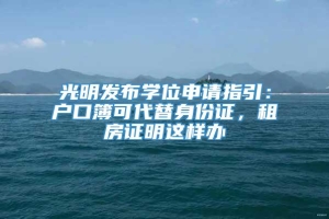 光明发布学位申请指引：户口簿可代替身份证，租房证明这样办