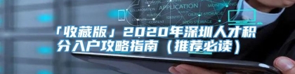 「收藏版」2020年深圳人才积分入户攻略指南（推荐必读）