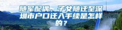随军配偶、子女随迁至深圳市户口迁入手续是怎样的？