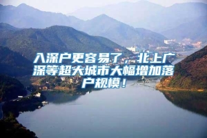 入深户更容易了，北上广深等超大城市大幅增加落户规模！