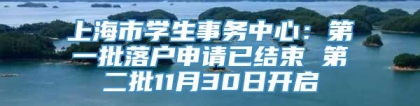 上海市学生事务中心：第一批落户申请已结束 第二批11月30日开启