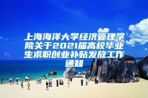上海海洋大学经济管理学院关于2021届高校毕业生求职创业补贴发放工作通知