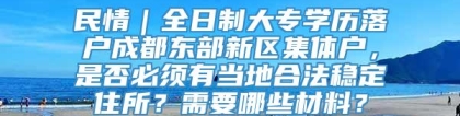 民情｜全日制大专学历落户成都东部新区集体户，是否必须有当地合法稳定住所？需要哪些材料？