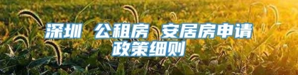 深圳 公租房 安居房申请政策细则