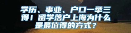 学历、事业、户口一举三得！留学落户上海为什么是最值得的方式？