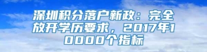 深圳积分落户新政：完全放开学历要求，2017年10000个指标