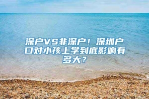 深户VS非深户！深圳户口对小孩上学到底影响有多大？