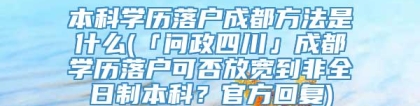 本科学历落户成都方法是什么(「问政四川」成都学历落户可否放宽到非全日制本科？官方回复)