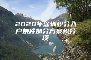 2020年深圳积分入户条件加分方案积分项