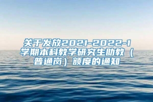 关于发放2021-2022-1学期本科教学研究生助教（普通岗）额度的通知