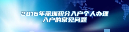 2016年深圳积分入户个人办理入户的常见问题