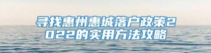 寻找惠州惠城落户政策2022的实用方法攻略