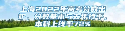 上海2022年高考分数出炉，分数基本与去年持平，本科上线率72%